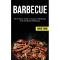 Barbecue: The Ultimate Guide to Greatness With Recipes From the Baron of Barbecue - Paperback