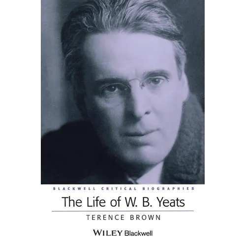 The Life of W. B. Yeats: A Critical Biography - Paperback