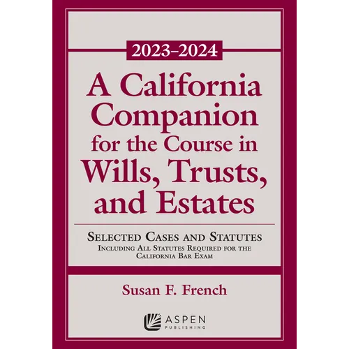 A California Companion for the Course in Wills, Trusts, and Estates, 2023-2024: Selected Cases and Statutes - Paperback
