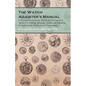 The Watch Adjuster's Manual - A Practical Guide for the Watch and Chronometer Adjuster in Making, Springing, Timing and Adjusting for Isochronism, Pos - Paperback