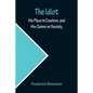 The Idiot; His Place in Creation, and His Claims on Society - Paperback