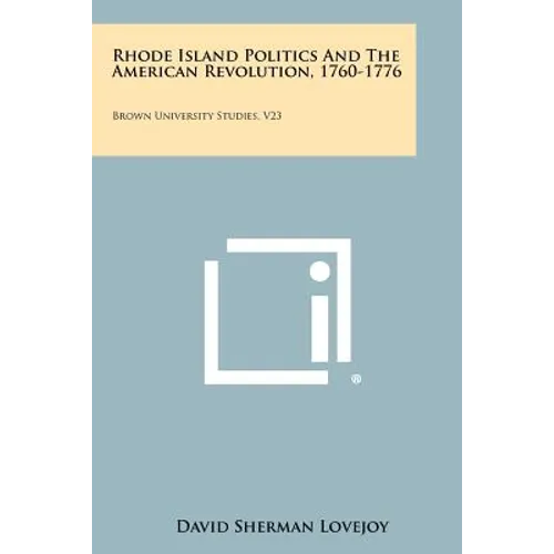 Rhode Island Politics and the American Revolution, 1760-1776: Brown University Studies, V23 - Paperback
