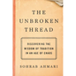 The Unbroken Thread: Discovering the Wisdom of Tradition in an Age of Chaos - Hardcover