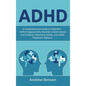 ADHD: A Comprehensive Guide to Attention Deficit Hyperactivity Disorder in Both Adults and Children, Parenting ADHD, and ADHD Treatment Options - Hardcover