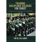Training Disciplined Soldiers for Christ: The Influence of American Fundamentalism on Prairie Bible Institute (1922-1980) - Hardcover