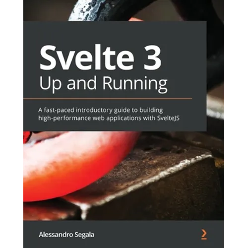 Svelte 3 Up and Running: A fast-paced introductory guide to building high-performance web applications with SvelteJS - Paperback