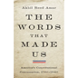 The Words That Made Us: America's Constitutional Conversation, 1760-1840 - Hardcover
