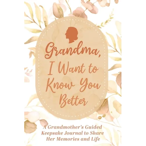 Grandma, I Want to Know You Better: A Grandmother's Guided Keepsake Journal to Share Her Memories and Life: A Grandmother's Guided Keepsake Journal to - Hardcover