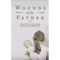 Wounds of the Father: A True Story of Child Abuse, Betrayal, and Redemption - Paperback