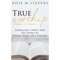 True Worship: Embracing Christ and His Word to Fulfill Your Life's Calling - Hardcover