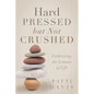 Hard Pressed but Not Crushed: Embracing the Lessons of Life - Paperback