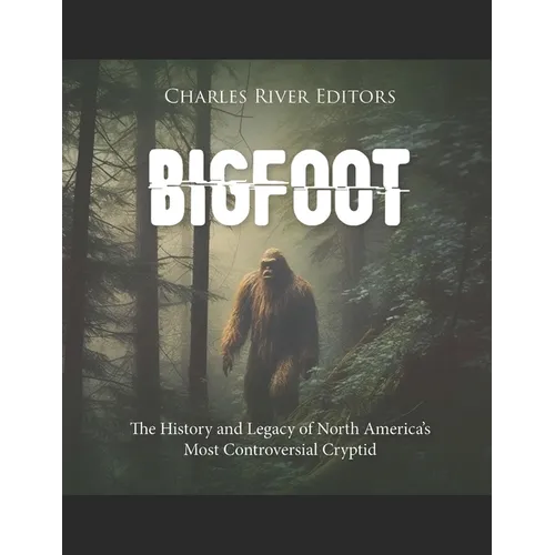 Bigfoot: The History and Legacy of North America's Most Controversial Cryptid - Paperback