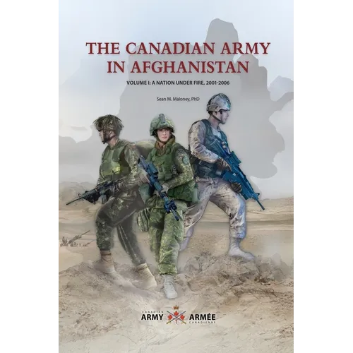 The Canadian Army in Afghanistan: Volume 1: A Nation Under Fire, 2001-2006 - Hardcover