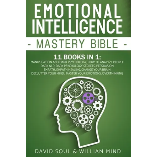 Emotional Intelligence Mastery Bible: 11 Books in 1: Overthinking, Change Your Brain, Declutter Your Mind, Master Your Emotions, Manipulation and Dark - Paperback