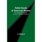 Noble Deeds of American Women; With Biographical Sketches of Some of the More Prominent - Paperback