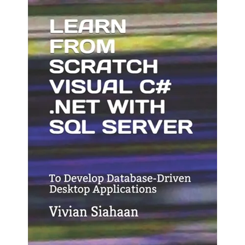 Learn from Scratch Visual C# .Net with SQL Server: To Develop Database-Driven Desktop Applications - Paperback
