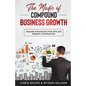 The Magic Of Compound Business Growth: Online Strategies For Offline Market Domination - Paperback