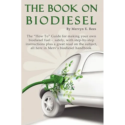 The Book On Biodiesel: The "How To" Guide for making your own biodiesel fuel - safely, with step-by-step instructions plus a great read on th - Paperback