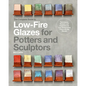 The Complete Guide to Low-Fire Glazes for Potters and Sculptors: Techniques, Recipes, and Inspiration for Low-Temperature Firing with Big Results - Hardcover