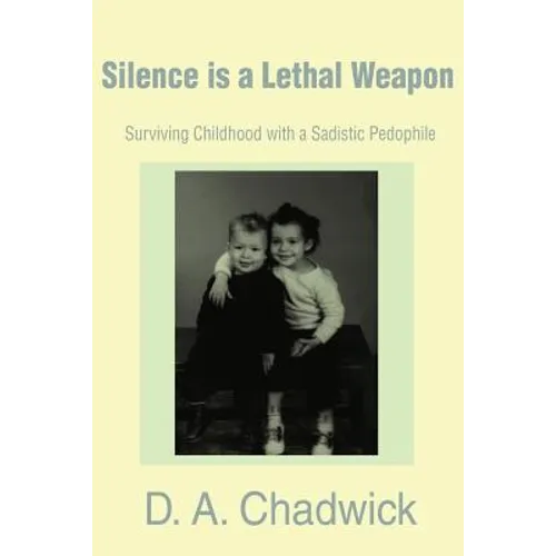 Silence is a Lethal Weapon: Surviving Childhood with a Sadistic Pedophile - Paperback