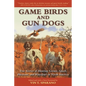 Game Birds and Gun Dogs: True Stories of Hunting Grouse, Quail, Pheasant, and Waterfowl in North America - Paperback