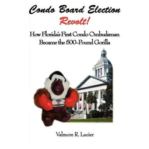 Condo Board Election Revolt! How Florida's First Condo Ombudsman Became the 500-Pound Gorilla - Paperback
