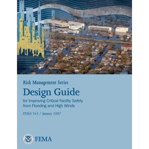 Risk Management Series: Design Guide for Improving Critical Facility Safety from Flooding and High Winds (Fema 543 / January 2007) - Paperback