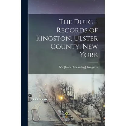 The Dutch Records of Kingston, Ulster County, New York - Paperback