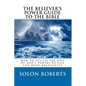The Believer's Power Guide To The Bible: How To Utilze The Gifts Of God's Powers To Live Life More Abundantly - Paperback