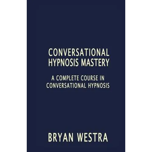 Conversational Hypnosis Mastery: A Complete Course In Conversational Hypnosis - Paperback