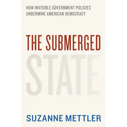 The Submerged State: How Invisible Government Policies Undermine American Democracy - Paperback