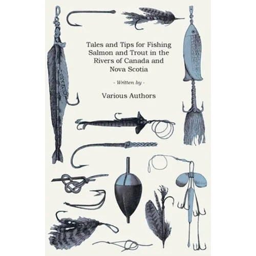 Tales and Tips for Fishing Salmon and Trout in the Rivers of Canada and Nova Scotia - Paperback