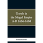 Travels in the Mogul Empire, A.D. 1656-1668 - Paperback