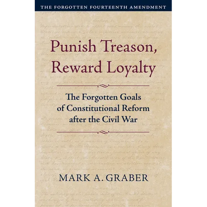 Punish Treason, Reward Loyalty: The Forgotten Goals of Constitutional Reform After the Civil War - Hardcover