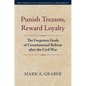 Punish Treason, Reward Loyalty: The Forgotten Goals of Constitutional Reform After the Civil War - Hardcover