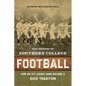 The Origins of Southern College Football: How an Ivy League Game Became a Dixie Tradition - Hardcover