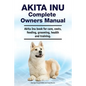 Akita Inu Complete Owners Manual. Akita Inu book for care, costs, feeding, grooming, health and training. - Paperback