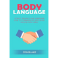 Body Language: Attract, Influence and Understand How to Communicate with People Around Non-Verbal - Paperback