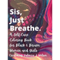 Sis, Just Breathe.: A Self-Care Coloring Book for Black and Brown Women and Girls - Hardcover