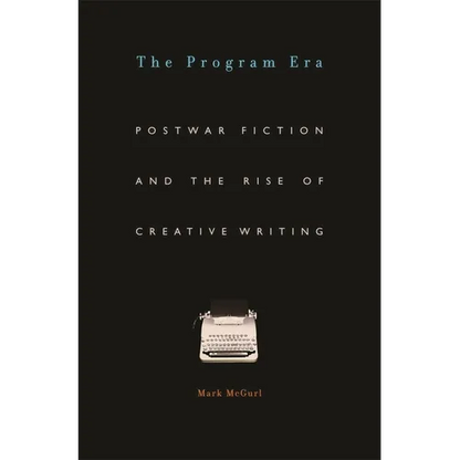 Program Era: Postwar Fiction and the Rise of Creative Writing - Paperback