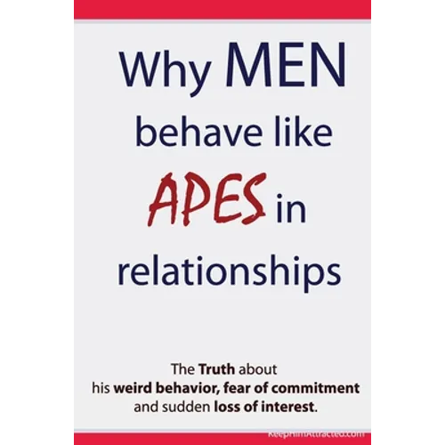 Why Men Behave like Apes in Relationships - The Truth about his weird behavior, fear of commitment and sudden loss of interest - Paperback