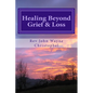 Healing Beyond Grief & Loss: Grief Care - Paperback