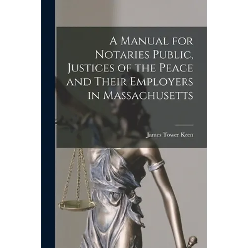 A Manual for Notaries Public, Justices of the Peace and Their Employers in Massachusetts - Paperback