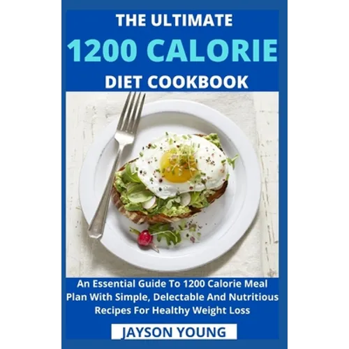 The Ultimate 1200 Calorie Diet Cookbook: An Essential Guide To 1200 Calorie Meal Plan With Simple, Delectable And Nutritious Recipes For Healthy Weigh - Paperback