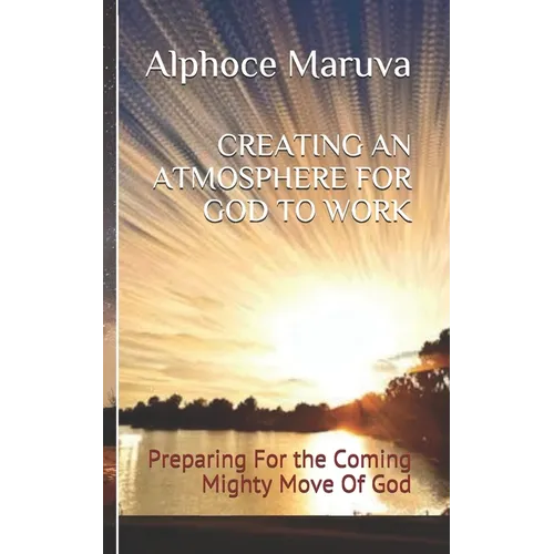 Creating an Atmosphere for God to Work: Preparing for the Coming Mighty Move of God - Paperback