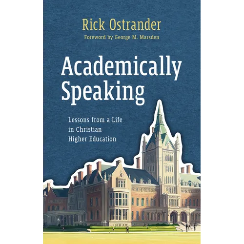 Academically Speaking: Lessons from a Life in Christian Higher Education - Paperback