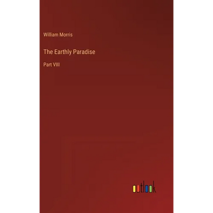 The Earthly Paradise: Part VIII - Hardcover