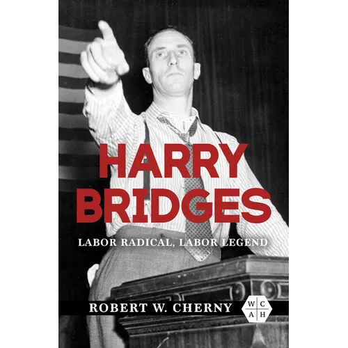 Harry Bridges: Labor Radical, Labor Legend - Hardcover