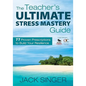 The Teacher′s Ultimate Stress Mastery Guide: 77 Proven Prescriptions to Build Your Resilience - Paperback