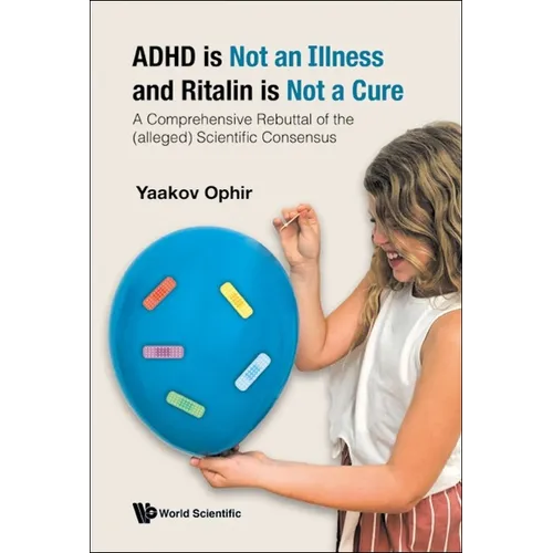 ADHD Is Not an Illness and Ritalin Is Not a Cure: A Comprehensive Rebuttal of the (Alleged) Scientific Consensus - Hardcover